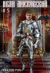 Иван Московский. Том 5. Злой лев - Ланцов Михаил Алексеевич