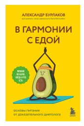 В гармонии с едой. Основы питания от доказательного диетолога - Бурлаков Александр
