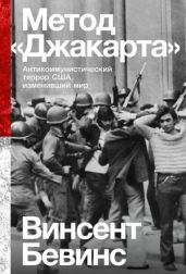 Метод «Джакарта». Антикоммунистический террор США, изменивший мир - Бевинс Винсент