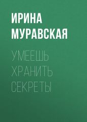 Умеешь хранить секреты - Муравская Ирина