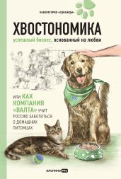Хвостономика. Успешный бизнес, основанный на любви, или Как компания «Валта» учит Россию заботиться о домашних питомцах - Корк Алена, Молодых Андрей, Корк Бертольд, Гурьянов Николай