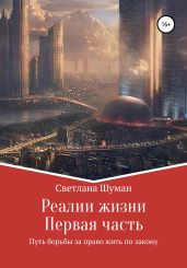 Реалии жизни. Первая часть. Путь борьбы за право жить по закону - Шуман Светлана
