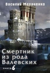 Смертник из рода Валевских. Книга 6 - Маханенко Василий Михайлович