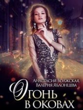 Огонь в оковах - Яблонцева Валерия, Волжская Анастасия