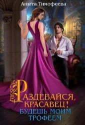 Раздевайся, красавец! Будешь моим трофеем - Тимофеева Анюта