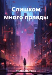 Слишком много правды - Григорьева Ирина Игоревна