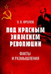 Под красным знаменем революции. Факты и размышления - Фролов Олег