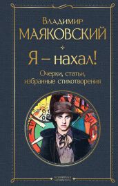 Я – нахал! Очерки, статьи, избранные стихотворения - Маяковский Владимир Владимирович