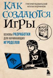 Как создаются игры. Основы разработки для начинающих игроделов - Андрианова Наталья