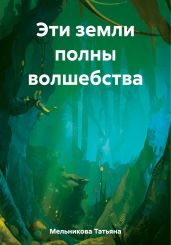 Эти земли полны волшебства - Мельникова Татьяна Владимировна