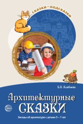 Архитектурные сказки. Беседы об архитектуре с детьми 5-7 лет - Алябьева Елена