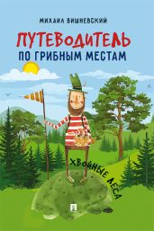 Путеводитель по грибным местам. Хвойные леса - Вишневский Михаил Владимирович