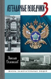 Легендарные разведчики — 3 - Долгополов Николай Михайлович