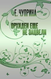 Орхидеи еще не зацвели - Чуприна Евгения