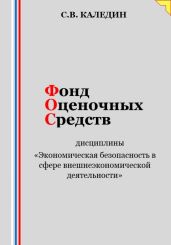 Фонд оценочных средств дисциплины «Экономическая безопасность в сфере внешнеэкономической деятельности» - Каледин Сергей Евгеньевич