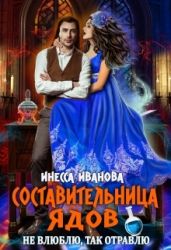 Составительница ядов. Не влюблю, так отравлю - Иванова Инесса