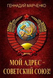 Мой адрес – Советский Союз! Тетралогия - Марченко Геннадий Борисович