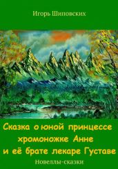 Сказка о юной принцессе хромоножке Анне и её брате лекаре Густаве - Шиповских Игорь