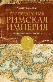 Беспредельная Римская Империя. Пик расцвета и захват мира - Анджела Альберто