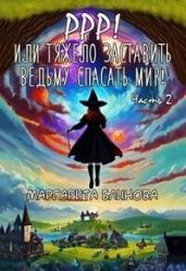 Ррр! Или тяжело заставить ведьму спасать мир! Часть 2 - Блинова Маргарита