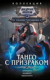 Танго с призраком: Орильеро. Канженге. Милонгеро - Гончарова Галина Дмитриевна