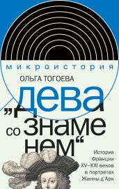 «Дева со знаменем». История Франции XV–XXI вв. в портретах Жанны д’Арк - Тогоева Ольга Игоревна