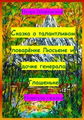 Сказка о талантливом поварёнке Люсьене и дочке генерала Глашеньке - Шиповских Игорь