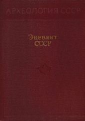 Энеолит СССР - Мерперт Николай Яковлевич, Массон Вадим Михайлович, Мунчаев Рауф Магомедович, Черныш Екатерина Константиновна