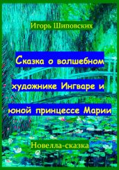 Сказка о волшебном художнике Ингваре и юной принцессе Марии - Шиповских Игорь