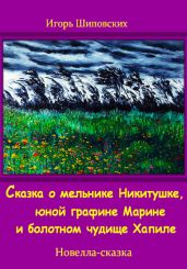 Сказка о мельнике Никитушке, юной графине Марине и болотном чудище Хапиле - Шиповских Игорь