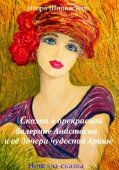 Сказка о прекрасной балерине Анастасии и её дочери чудесной Арише - Шиповских Игорь