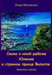 Сказка о юной рыбачке Юленьке и странном принце Филиппе - Шиповских Игорь