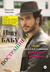 Пьеса на 2,3,4,5,6 человек. Ищу бабу пострашней! Комедия - Лакутин Николай