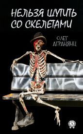 Нельзя шутить со скелетами - Агранянц Олег