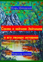 Сказка о зайчике Зайчишке и его лесных историях - Шиповских Игорь