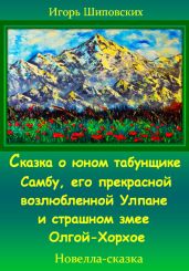 Сказка о юном табунщике Самбу, его прекрасной возлюбленной Улпане и страшном змее Олгой-Хорхое - Шиповских Игорь