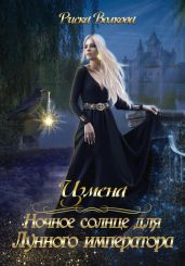 Измена. Ночное солнце для Лунного императора - Волкова Риска