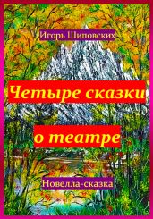 Четыре сказки о театре - Шиповских Игорь