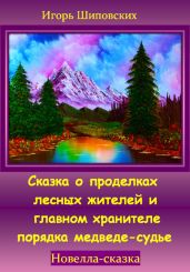 Сказка о проделках лесных жителей и главном хранителе порядка медведе-судье - Шиповских Игорь