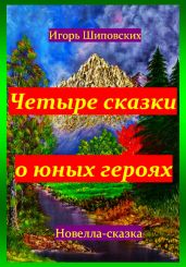 Четыре сказки о юных героях - Шиповских Игорь