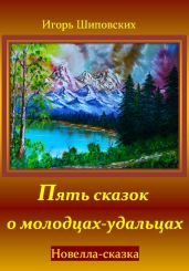 Пять сказок о молодцах-удальцах - Шиповских Игорь
