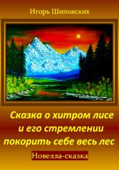 Сказка о хитром лисе и его стремлении покорить себе весь лес - Шиповских Игорь