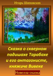 Сказка о скверном падишахе Тарабахе и его антагонисте, княжиче Вивеке - Шиповских Игорь