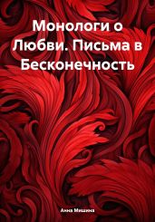 Монологи о Любви. Письма в Бесконечность - Мишина Анна