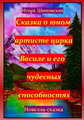 Сказка о юном артисте цирка Василе и его чудесных способностях - Шиповских Игорь