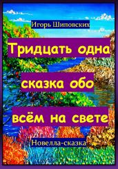 Тридцать одна сказка обо всём на свете - Шиповских Игорь