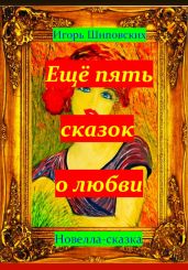 Ещё пять сказок о любви - Шиповских Игорь