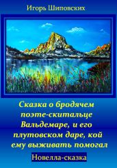 Сказка о бродячем поэте-скитальце Вальдемаре, и его плутовском даре, кой ему выживать помогал - Шиповских Игорь