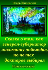 Сказка о том, как генерал-губернатор лихоманку побеждал, но не тех докторов выбирал - Шиповских Игорь