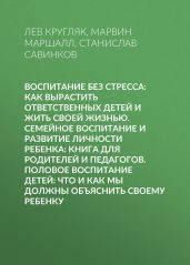 Воспитание без стресса: как вырастить ответственных детей и жить своей жизнью. Семейное воспитание и развитие личности ребенка: Книга для родителей и педагогов. Половое воспитание детей: Что и как мы должны объяснить своему ребенку - Маршалл Марвин